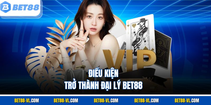 Điều kiện trở thành đại lý Bet88